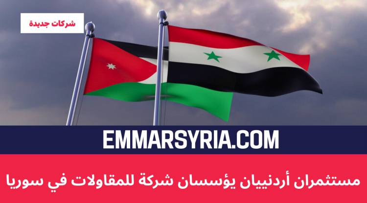 مستثمران أردنيان يؤسسان شركة للمقاولات في سوريا